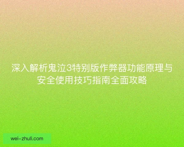 深入解析鬼泣3特别版作弊器功能原理与安全使用技巧指南全面攻略